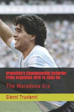 Cover of Argentina's Championship Victories From Argentina 1978 To Italia 90