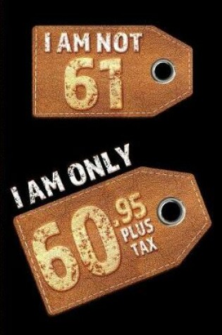 Cover of I am not 61 I am only 60.95 plus tax