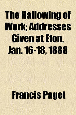 Book cover for The Hallowing of Work; Addresses Given at Eton, Jan. 16-18, 1888