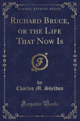 Cover of Richard Bruce, or the Life That Now Is (Classic Reprint)