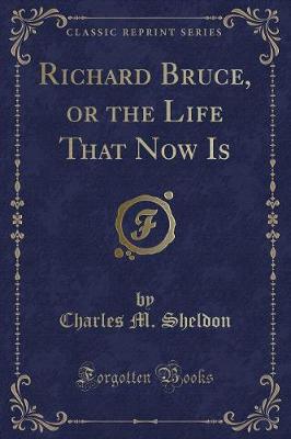 Book cover for Richard Bruce, or the Life That Now Is (Classic Reprint)