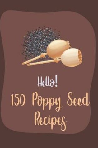 Cover of Hello! 150 Poppy Seed Recipes