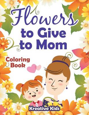 Book cover for Flowers to Give to Mom Coloring Book