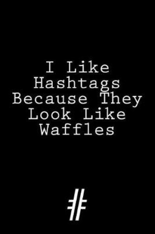 Cover of I Like Hashtags Because They Look Like Waffles #