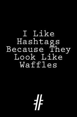 Book cover for I Like Hashtags Because They Look Like Waffles #