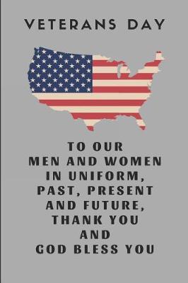 Book cover for Veterans Day to Our Men and Women in Uniform, Past, Present and Future, Thank You and God Bless You
