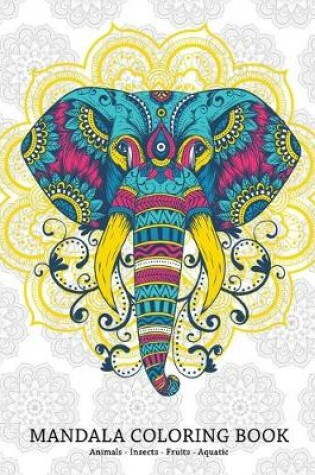 Cover of Mandala Coloring Book Animals - Insects - Fruits - Aquatic