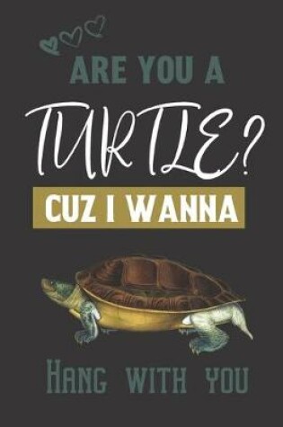 Cover of Are you a Turtle? Cuz i wanna hang with you