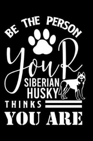 Cover of Be the person your Siberian Husky Thanks you are