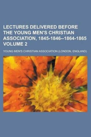 Cover of Lectures Delivered Before the Young Men's Christian Association, 1845-1846--1864-1865 Volume 2