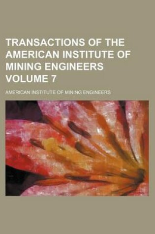 Cover of Transactions of the American Institute of Mining Engineers Volume 7