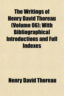 Book cover for The Writings of Henry David Thoreau (Volume 06); With Bibliographical Introductions and Full Indexes