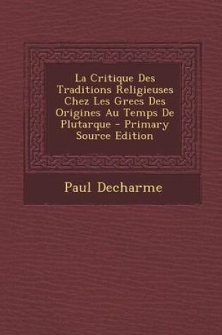 Cover of La Critique Des Traditions Religieuses Chez Les Grecs Des Origines Au Temps de Plutarque - Primary Source Edition