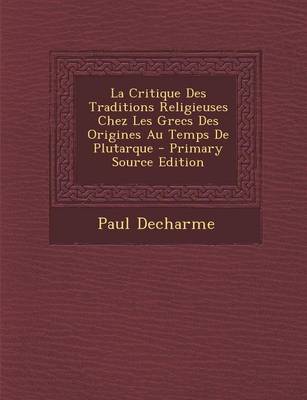 Book cover for La Critique Des Traditions Religieuses Chez Les Grecs Des Origines Au Temps de Plutarque - Primary Source Edition