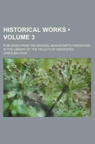 Cover of Historical Works (Volume 3); Published from the Original Manuscripts Preserved in the Library of the Faculty of Advocates