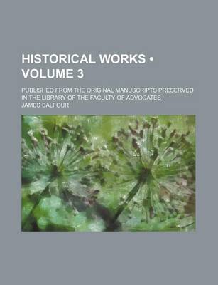 Book cover for Historical Works (Volume 3); Published from the Original Manuscripts Preserved in the Library of the Faculty of Advocates