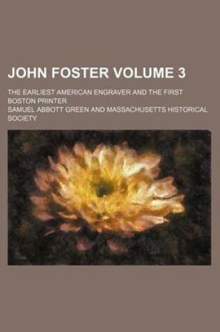 Cover of John Foster Volume 3; The Earliest American Engraver and the First Boston Printer