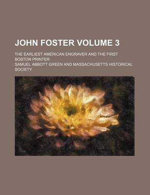 Book cover for John Foster Volume 3; The Earliest American Engraver and the First Boston Printer