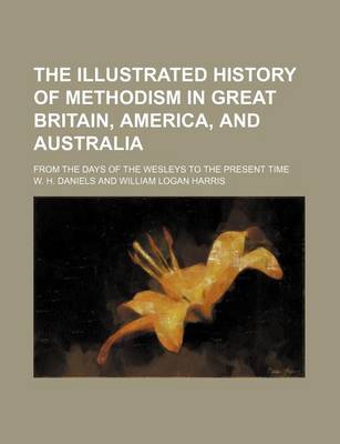 Book cover for The Illustrated History of Methodism in Great Britain, America, and Australia; From the Days of the Wesleys to the Present Time