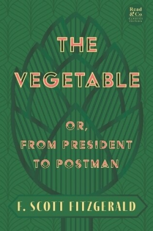 Cover of The Vegetable; Or, from President to Postman (Read & Co. Classics Edition);With the Introductory Essay 'The Jazz Age Literature of the Lost Generation '