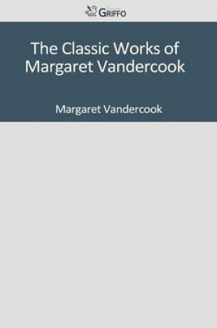 Cover of The Classic Works of Margaret Vandercook