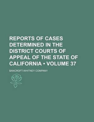 Book cover for Reports of Cases Determined in the District Courts of Appeal of the State of California (Volume 37)