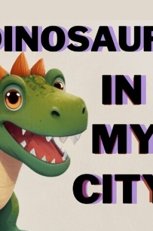 Cover of Dinosaur in My City, Story for Kids 3-7 Age