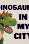 Book cover for Dinosaur in My City, Story for Kids 3-7 Age