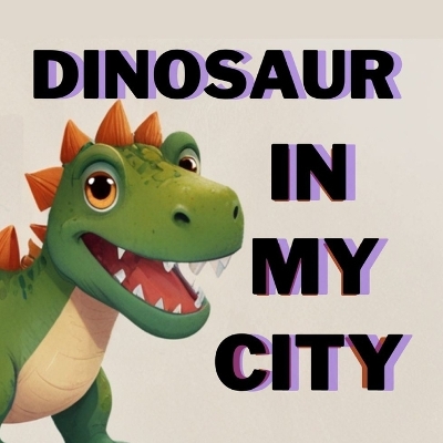 Cover of Dinosaur in My City, Story for Kids 3-7 Age