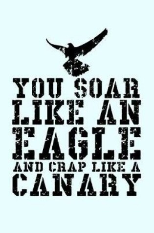 Cover of You Soar Like An Eagle And Crap Like a Canary