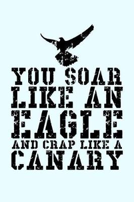 Book cover for You Soar Like An Eagle And Crap Like a Canary