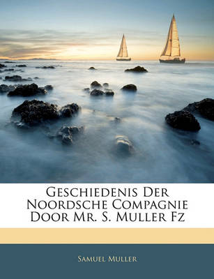 Book cover for Geschiedenis Der Noordsche Compagnie Door Mr. S. Muller Fz