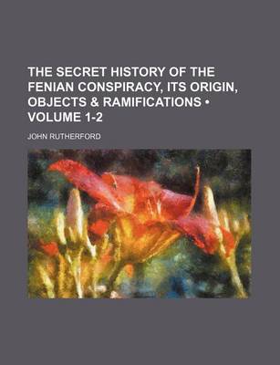 Book cover for The Secret History of the Fenian Conspiracy, Its Origin, Objects & Ramifications (Volume 1-2)