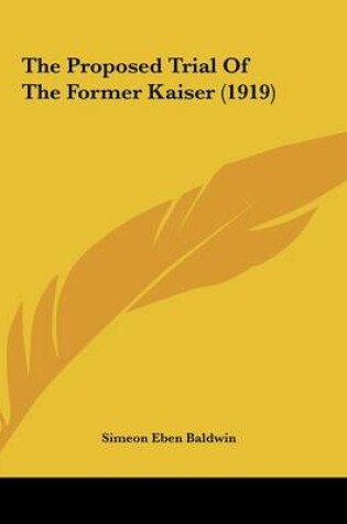 Cover of The Proposed Trial Of The Former Kaiser (1919)