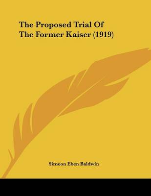 Book cover for The Proposed Trial Of The Former Kaiser (1919)