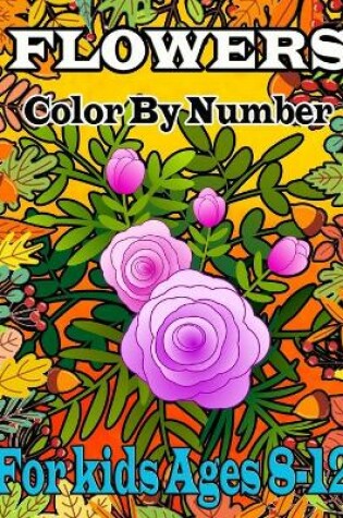 Cover of Flowers Color by number for kids ages 8-12