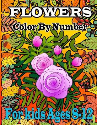 Book cover for Flowers Color by number for kids ages 8-12