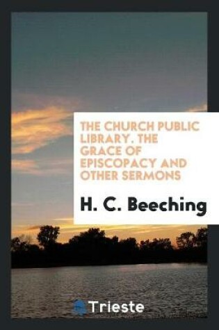 Cover of The Church Public Library. the Grace of Episcopacy and Other Sermons