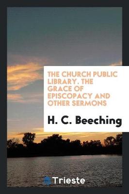 Book cover for The Church Public Library. the Grace of Episcopacy and Other Sermons