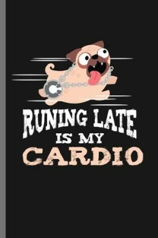 Cover of Runing Late is my Cardio