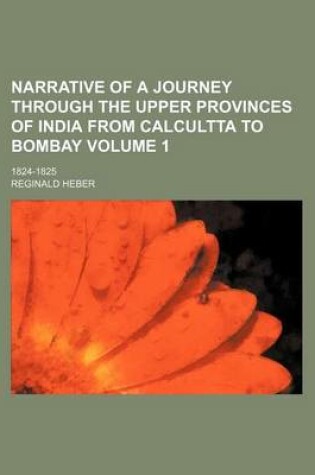 Cover of Narrative of a Journey Through the Upper Provinces of India from Calcultta to Bombay Volume 1; 1824-1825