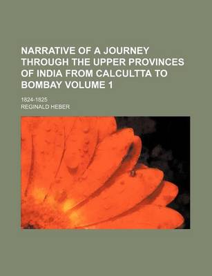 Book cover for Narrative of a Journey Through the Upper Provinces of India from Calcultta to Bombay Volume 1; 1824-1825