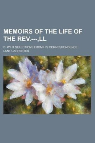 Cover of Memoirs of the Life of the REV.---, LL; D. Wiht Selections from His Correspondence