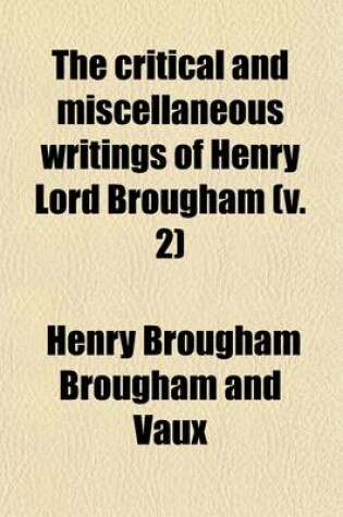 Cover of The Critical and Miscellaneous Writings of Henry Lord Brougham (Volume 2); To Which Is Prefixed a Sketch of His Character