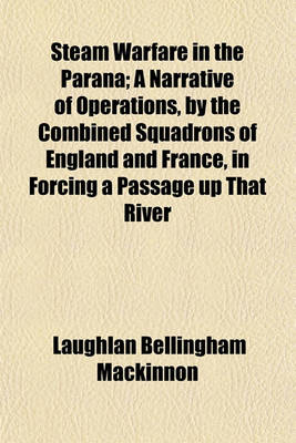 Book cover for Steam Warfare in the Parana Volume 1; A Narrative of Operations, by the Combined Squadrons of England and France, in Forcing a Passage Up That River