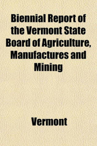 Cover of Biennial Report of the Vermont State Board of Agriculture, Manufactures and Mining