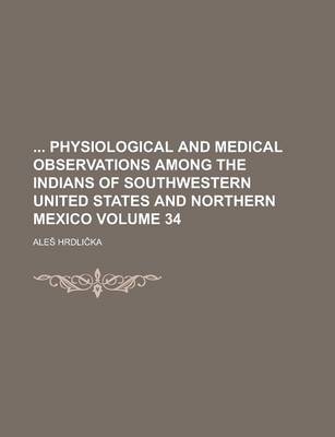 Book cover for Physiological and Medical Observations Among the Indians of Southwestern United States and Northern Mexico Volume 34