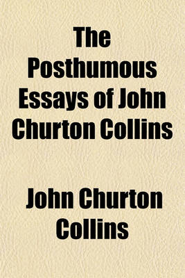 Book cover for The Posthumous Essays of John Churton Collins