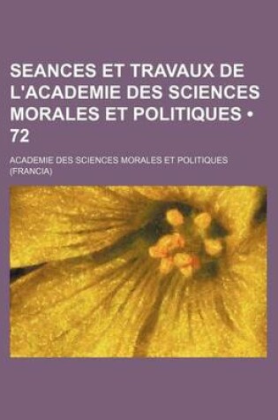 Cover of Seances Et Travaux de L'Academie Des Sciences Morales Et Politiques (72)