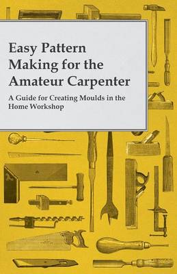 Book cover for Easy Pattern Making for the Amateur Carpenter - A Guide for Creating Moulds in the Home Workshop